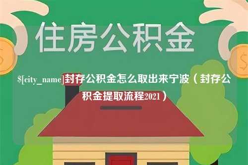 潜江封存公积金怎么取出来宁波（封存公积金提取流程2021）